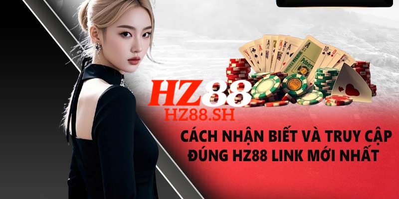 HZ88 - Trang Chủ HZ88.COM Chính Thức #2026 Khuyến Mãi +88K 8 Link truy cập trang chủ HZ88 chính thức, an toàn và không bị chặn 2026