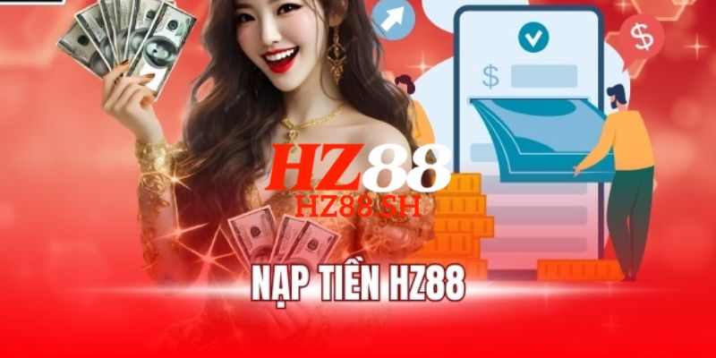 HZ88 - Trang Chủ HZ88.COM Chính Thức #2026 Khuyến Mãi +88K 17 Quy trình 4 bước hướng dẫn cách nạp tiền HZ88 đơn giản
